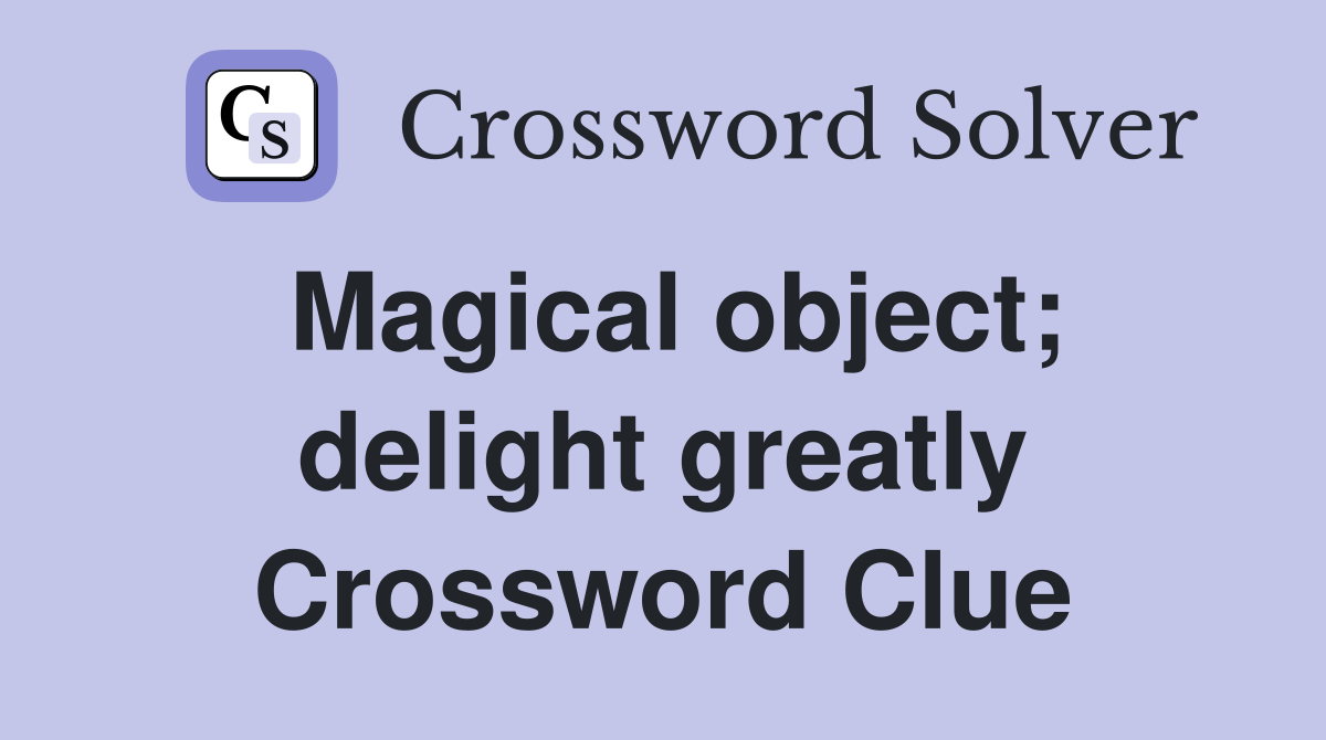 Magical object; delight greatly Crossword Clue