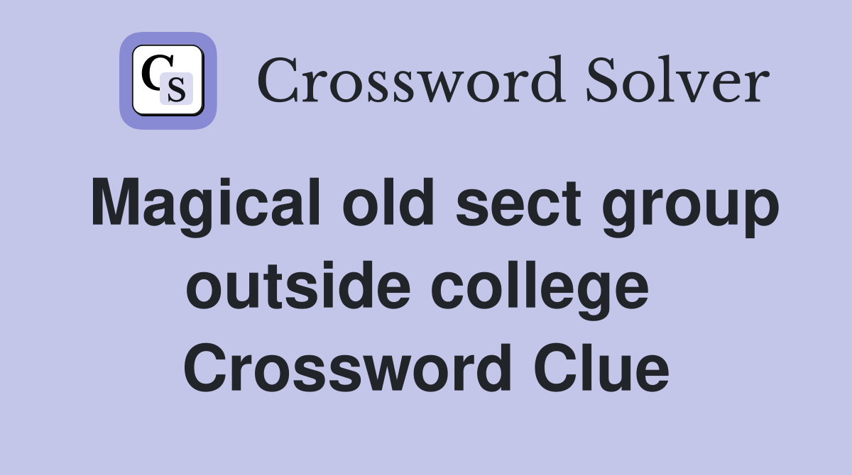 Magical old sect group outside college  Crossword Clue