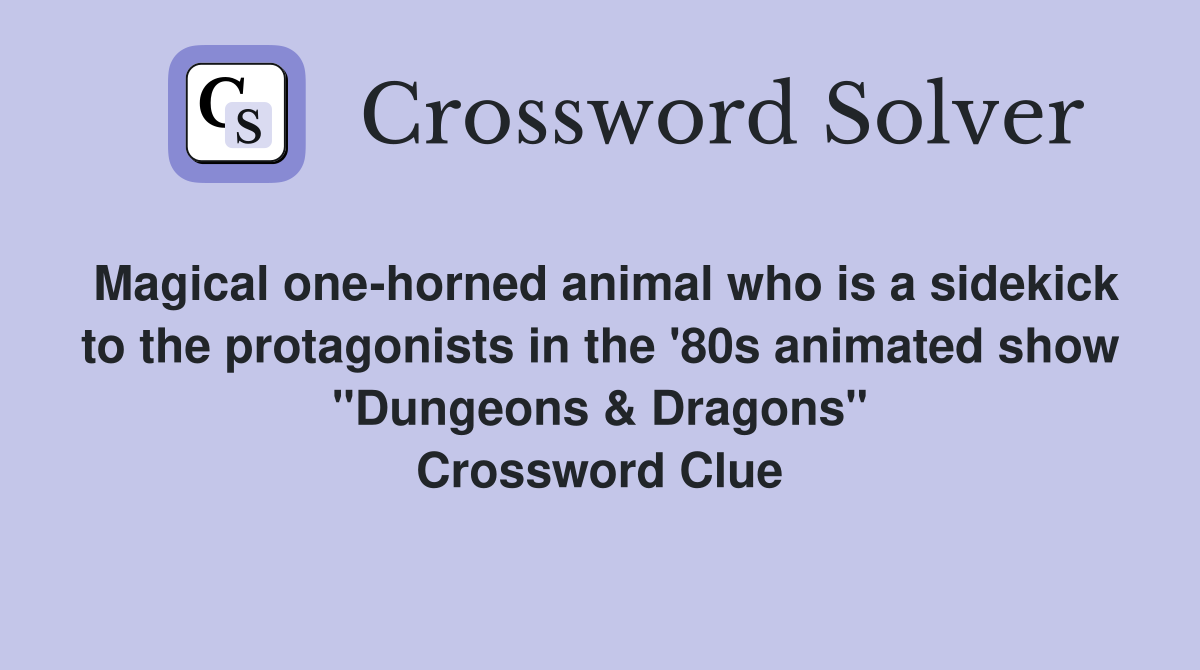 Magical one-horned animal who is a sidekick to the protagonists in the '80s animated show "Dungeons & Dragons" Crossword Clue