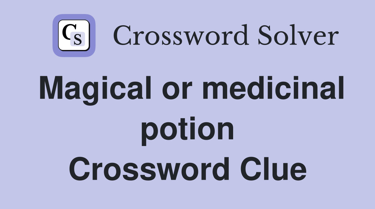 Magical or medicinal potion Crossword Clue