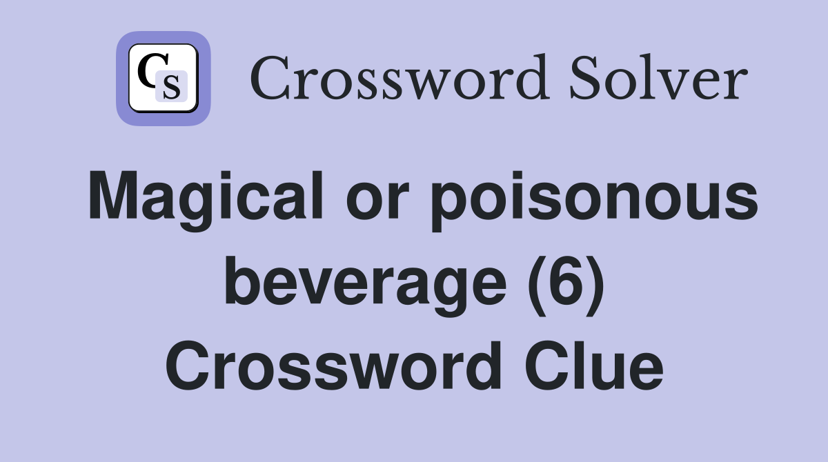 Magical or poisonous beverage (6) Crossword Clue