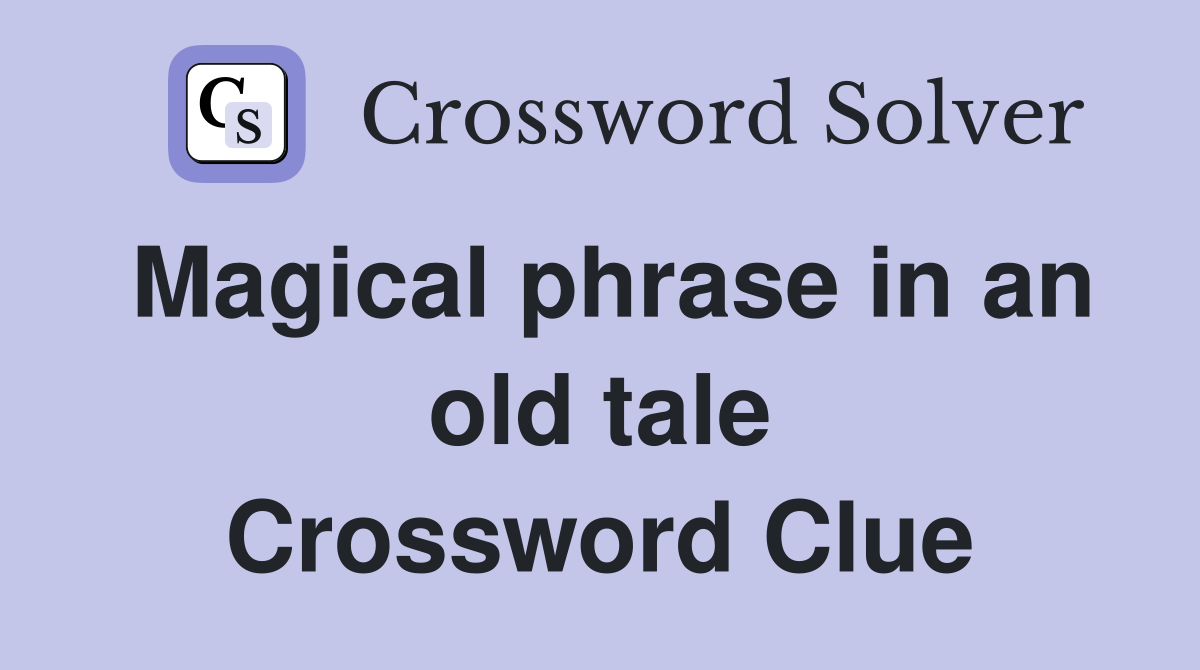 Magical phrase in an old tale Crossword Clue