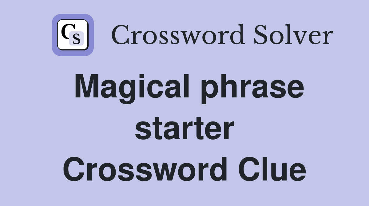 Magical phrase starter Crossword Clue