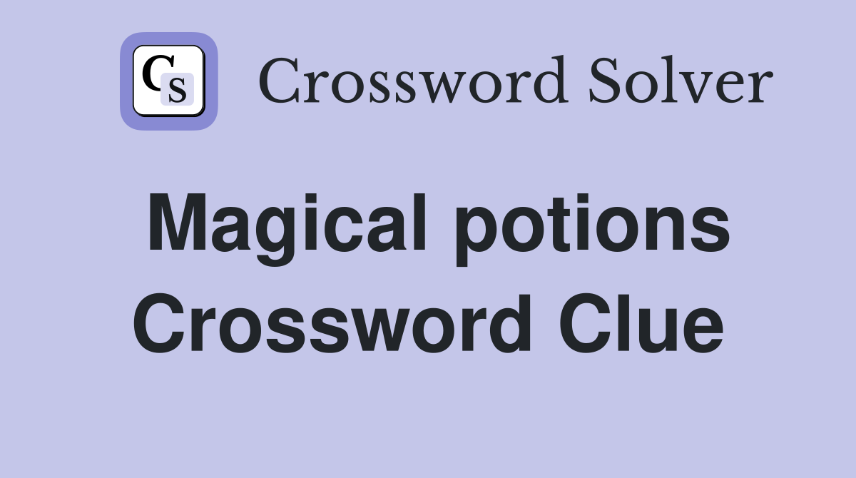 Magical potions Crossword Clue