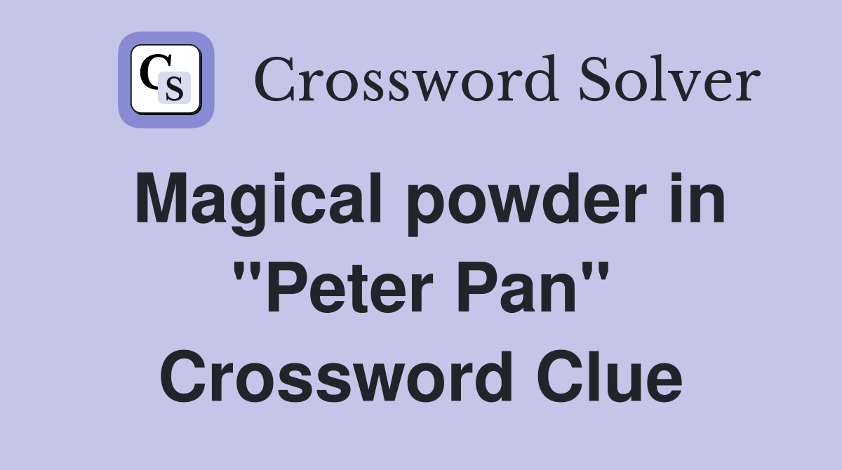 Magical powder in "Peter Pan" Crossword Clue