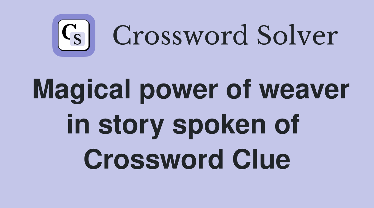 Magical power of weaver in story spoken of  Crossword Clue