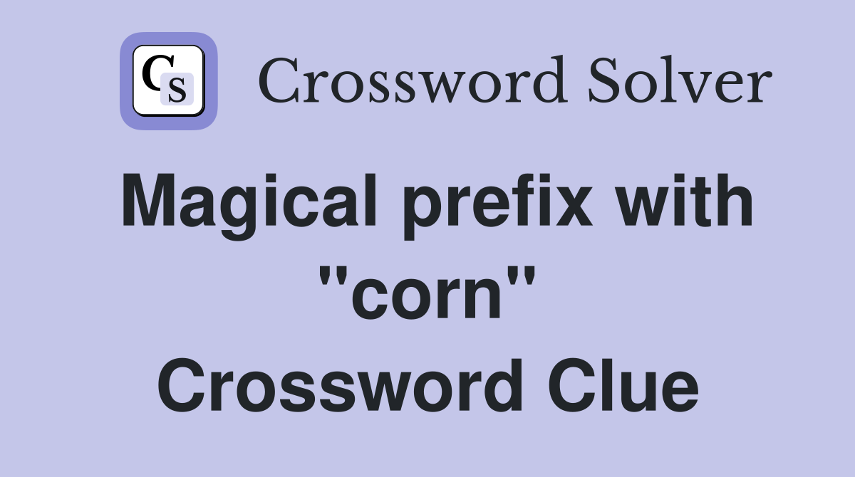 Magical prefix with "corn" Crossword Clue
