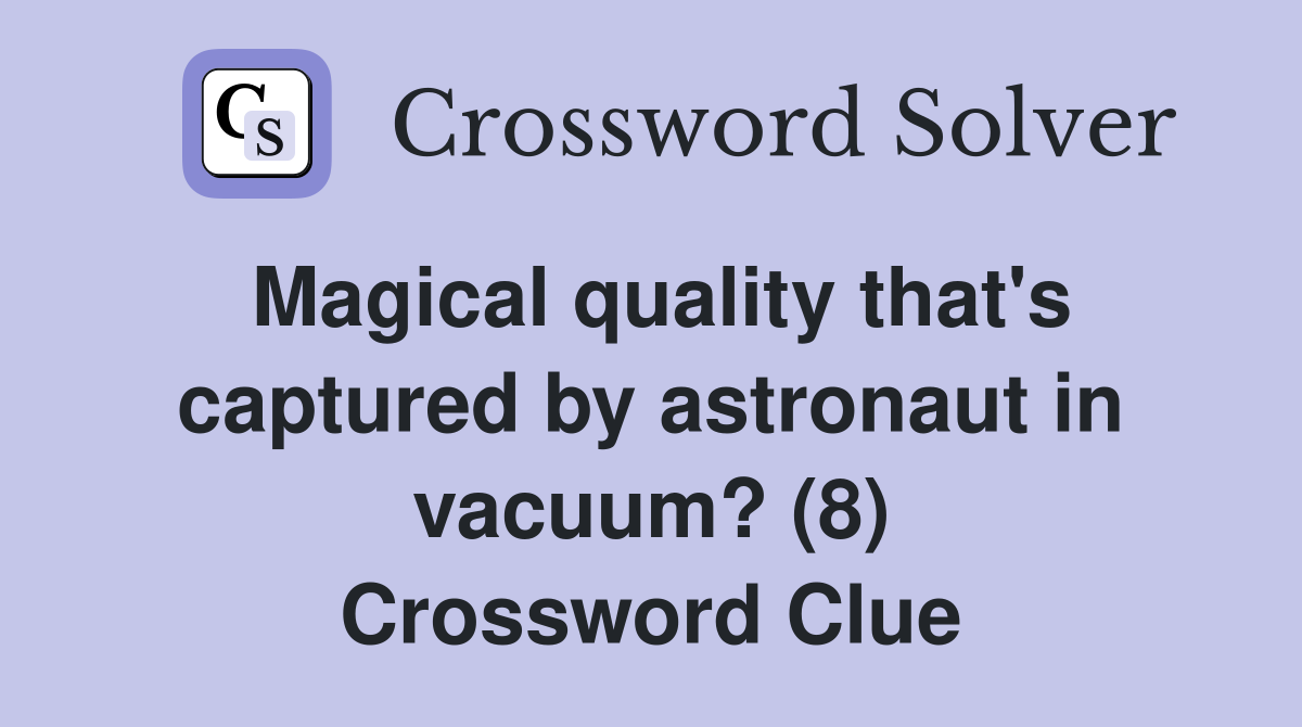 Magical quality that's captured by astronaut in vacuum? (8) Crossword Clue