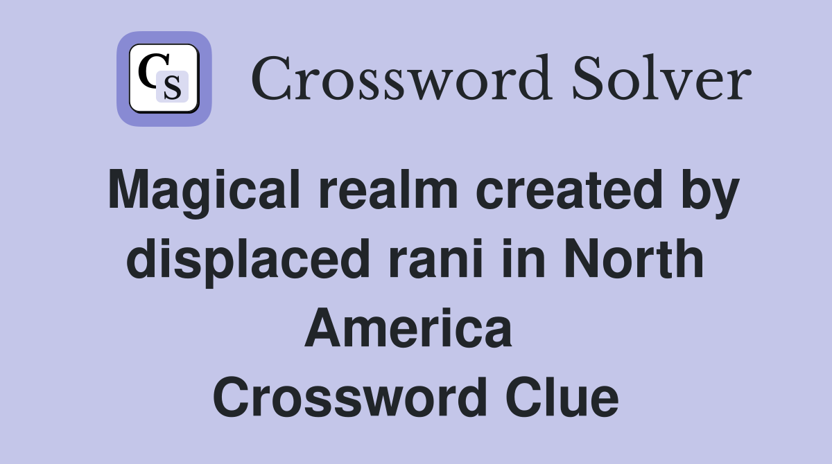 Magical realm created by displaced rani in North America  Crossword Clue