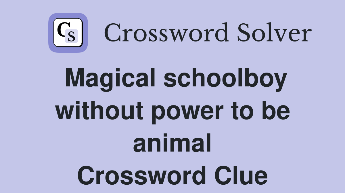 Magical schoolboy without power to be animal Crossword Clue