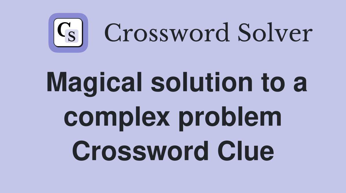 Magical solution to a complex problem Crossword Clue