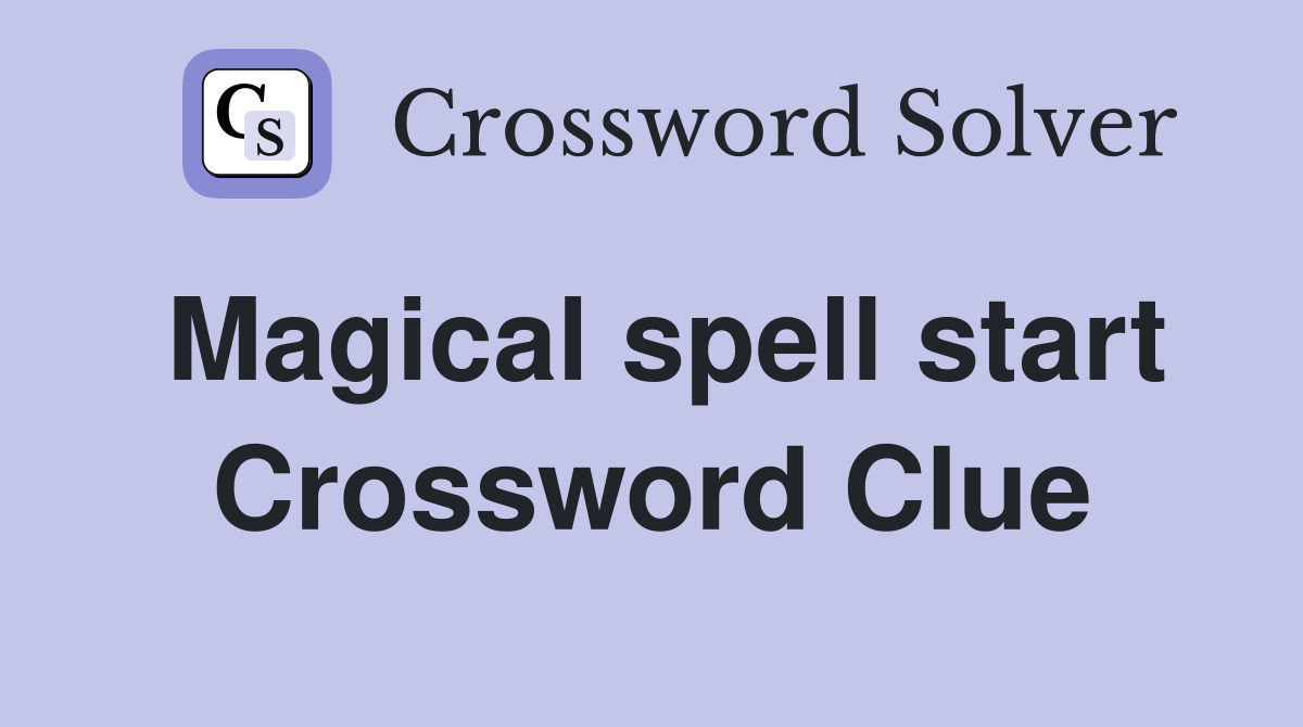 Magical spell start Crossword Clue