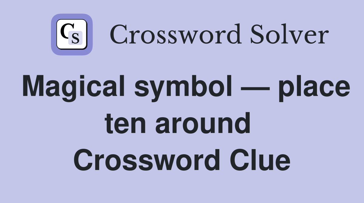 Magical symbol — place ten around  Crossword Clue