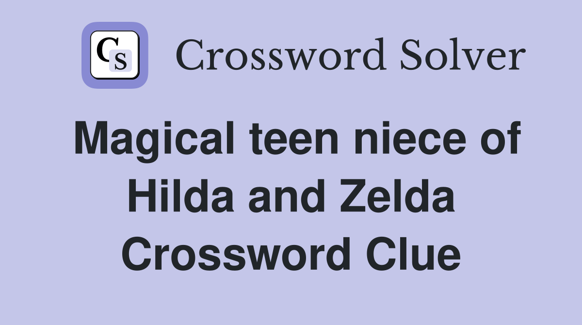 Magical teen niece of Hilda and Zelda Crossword Clue