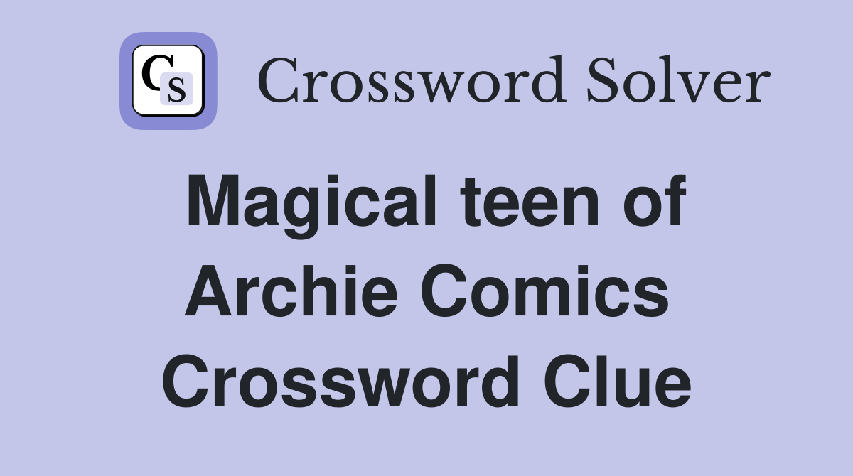 Magical teen of Archie Comics Crossword Clue
