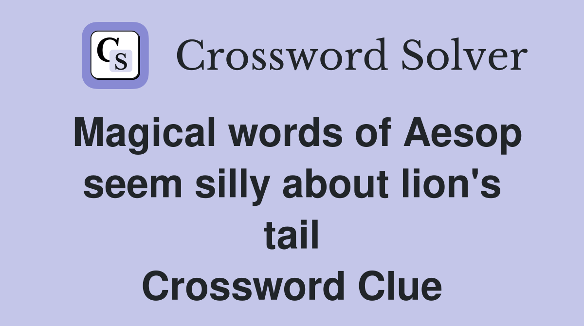 Magical words of Aesop seem silly about lion's tail Crossword Clue