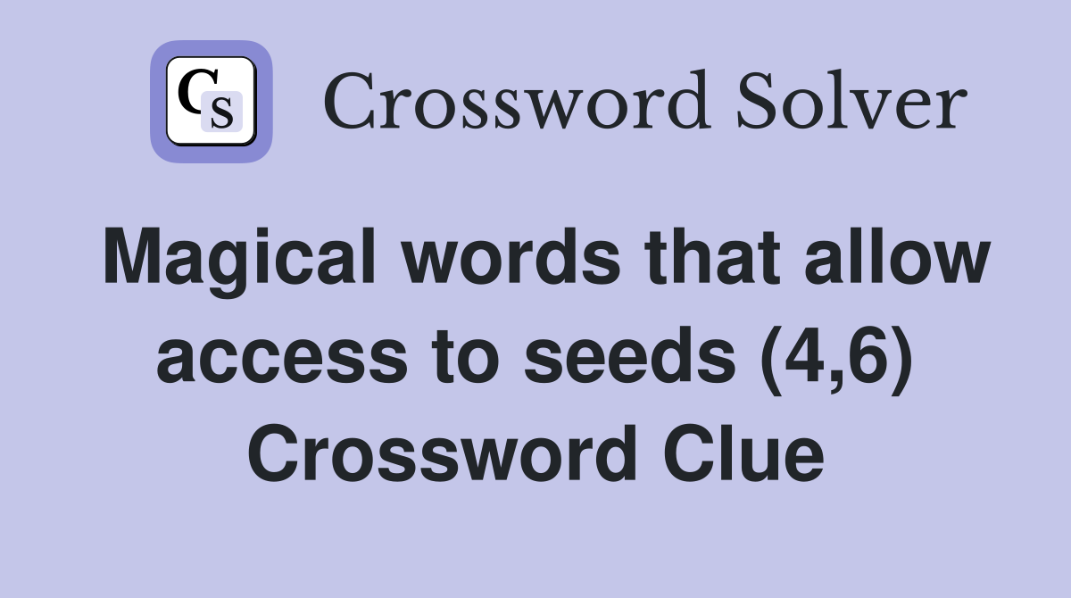 Magical words that allow access to seeds (4,6) Crossword Clue