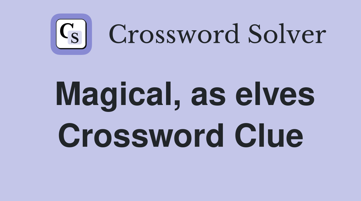 Magical, as elves Crossword Clue