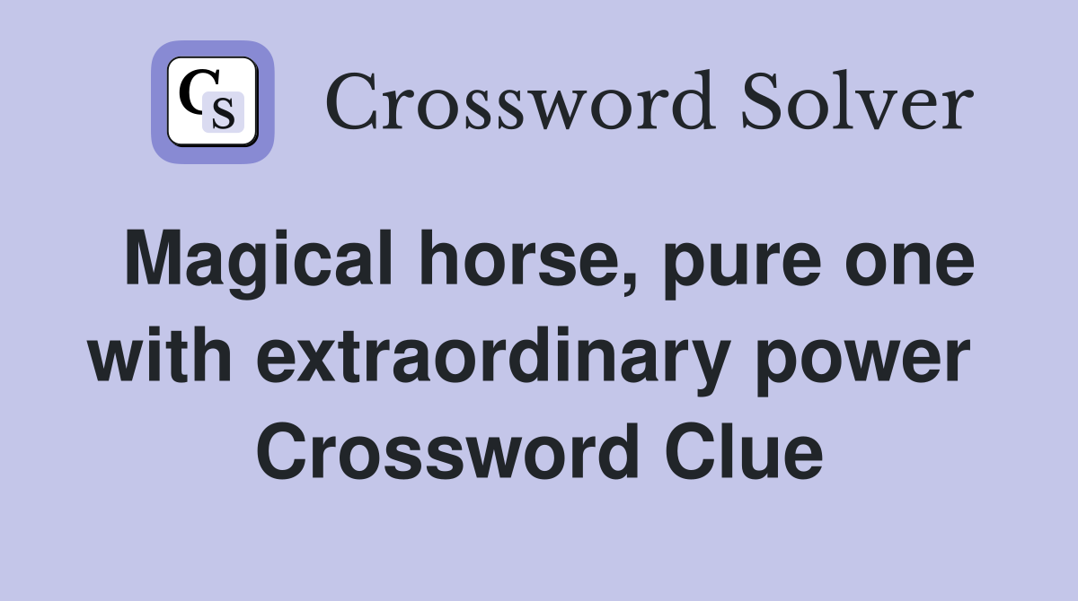 Magical horse, pure one with extraordinary power  Crossword Clue