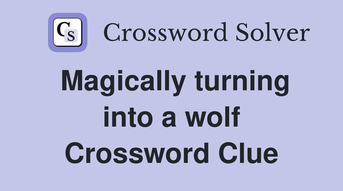 Magically turning into a wolf Crossword Clue