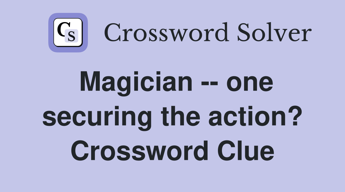 Magician -- one securing the action? Crossword Clue