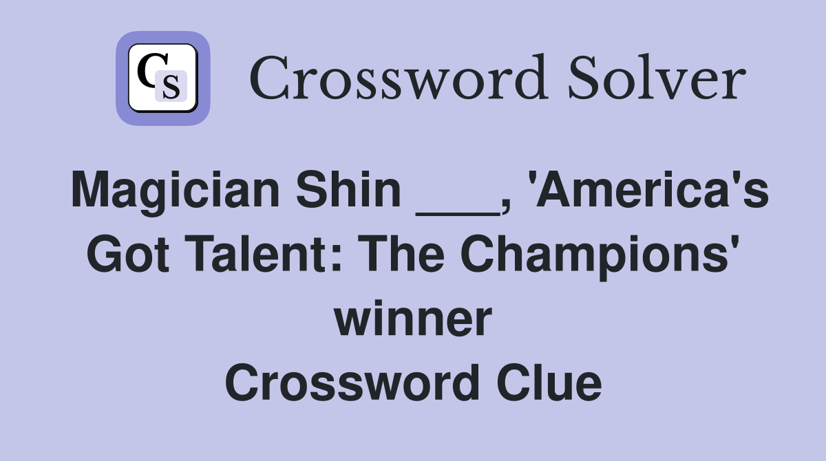 Magician Shin ___, 'America's Got Talent: The Champions' winner Crossword Clue