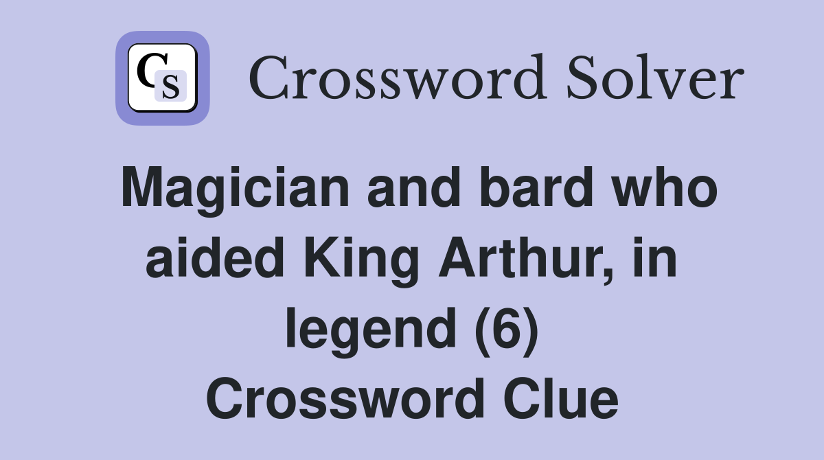 Magician and bard who aided King Arthur, in legend (6) Crossword Clue