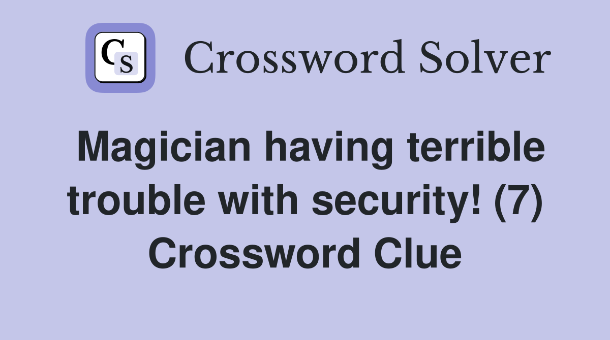 Magician having terrible trouble with security! (7) Crossword Clue