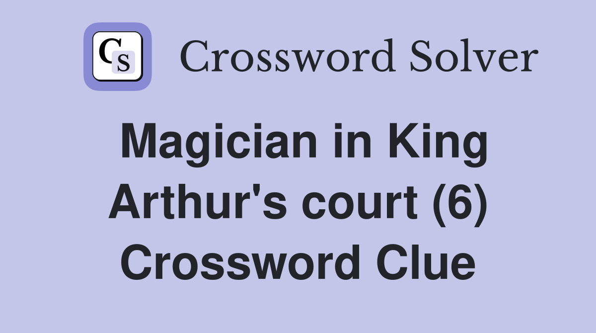 Magician in King Arthur's court (6) Crossword Clue