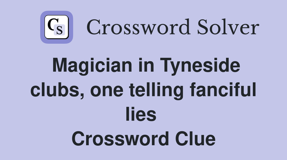 Magician in Tyneside clubs, one telling fanciful lies  Crossword Clue