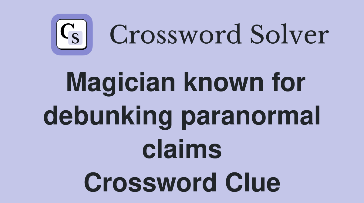 Magician known for debunking paranormal claims Crossword Clue
