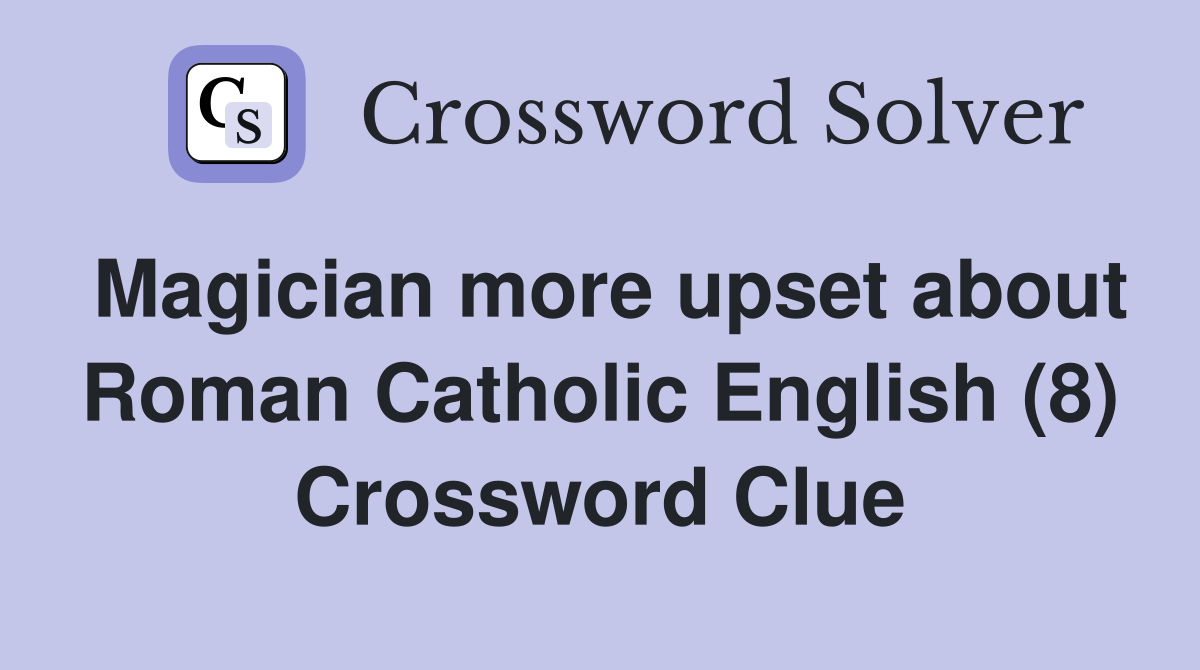 Magician more upset about Roman Catholic English (8) Crossword Clue