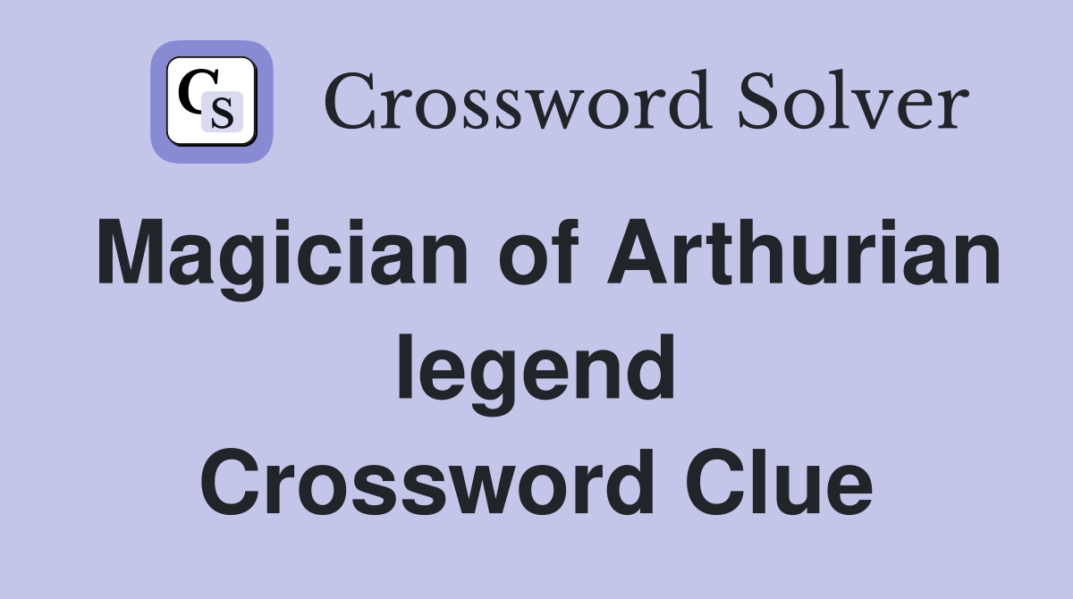 Magician of Arthurian legend Crossword Clue