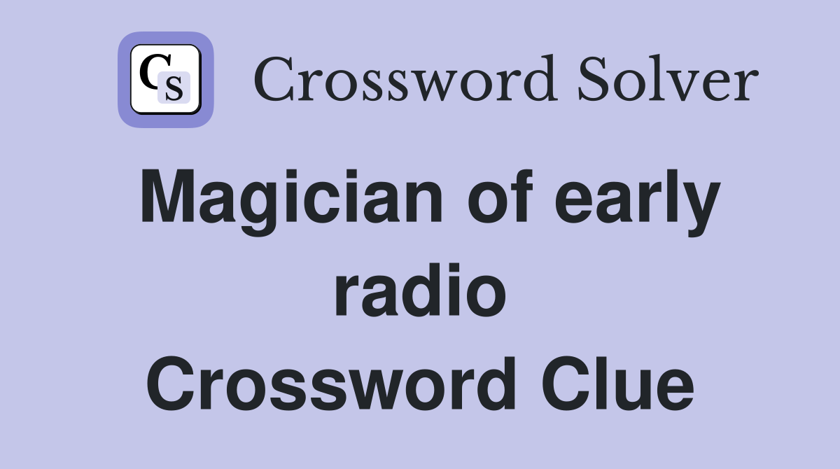 Magician of early radio Crossword Clue