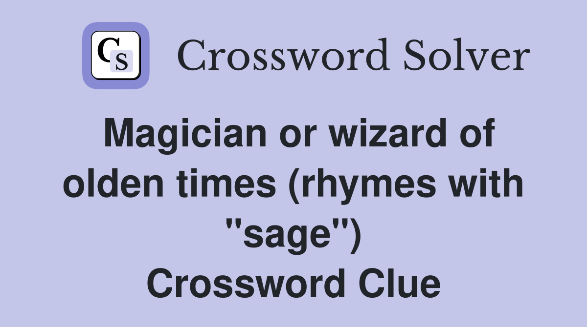 Magician or wizard of olden times (rhymes with "sage") Crossword Clue