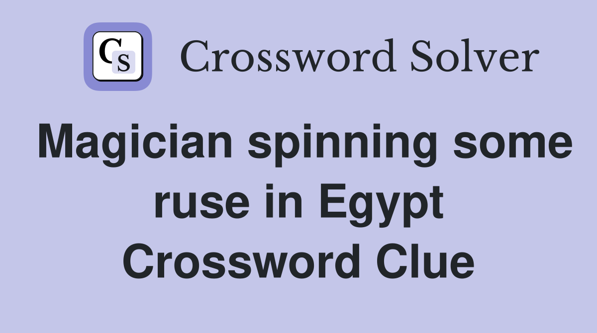 Magician spinning some ruse in Egypt Crossword Clue