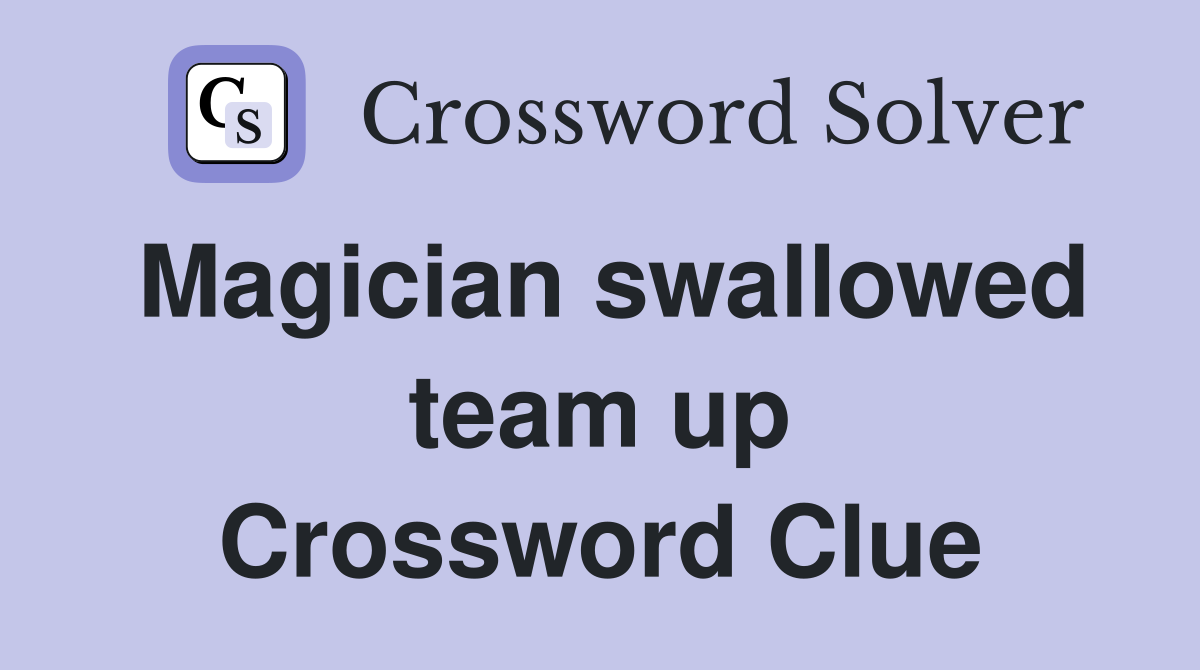 Magician swallowed team up Crossword Clue