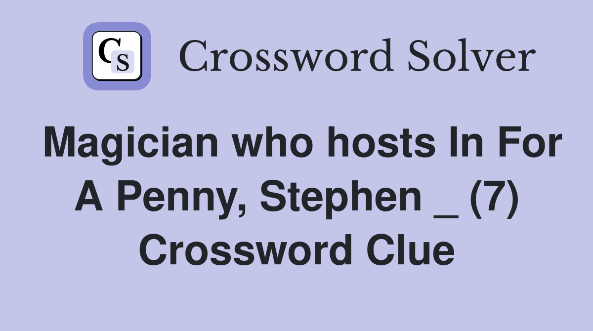 Magician who hosts In For A Penny, Stephen _ (7) Crossword Clue