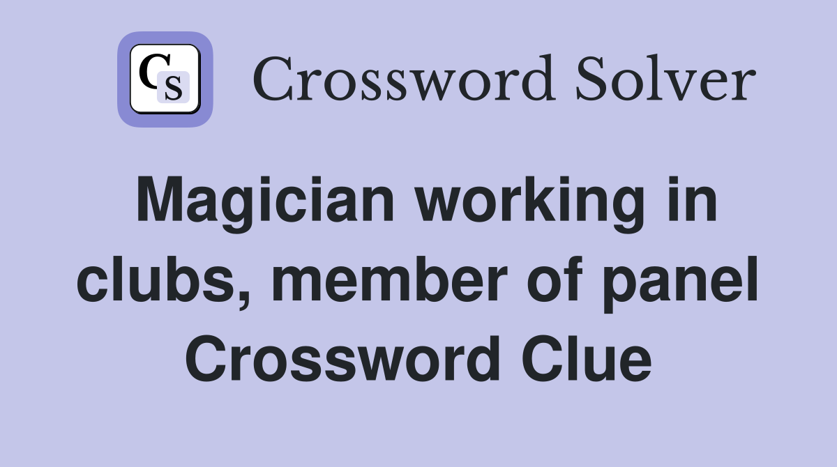 Magician working in clubs, member of panel Crossword Clue