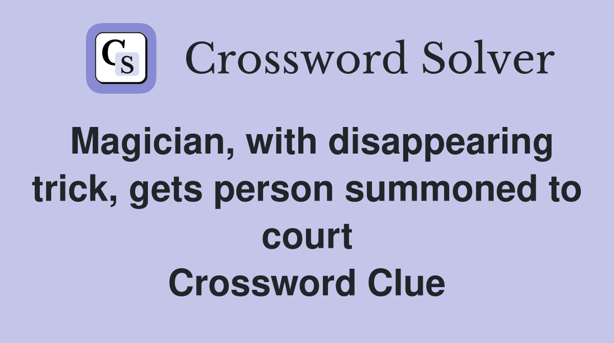 Magician, with disappearing trick, gets person summoned to court Crossword Clue