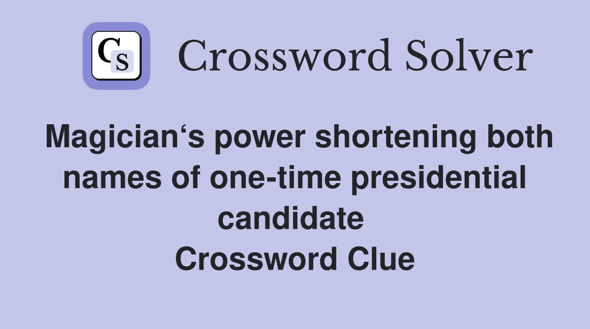 Magician‘s power shortening both names of one-time presidential candidate  Crossword Clue
