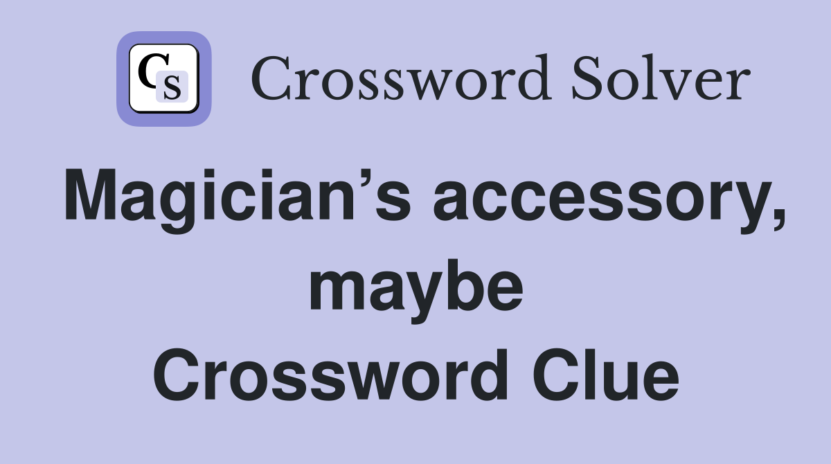 Magician’s accessory, maybe Crossword Clue
