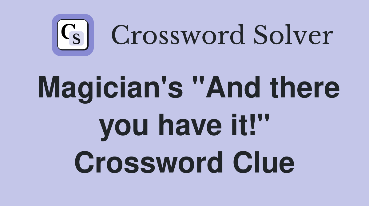 Magician's "And there you have it!" Crossword Clue