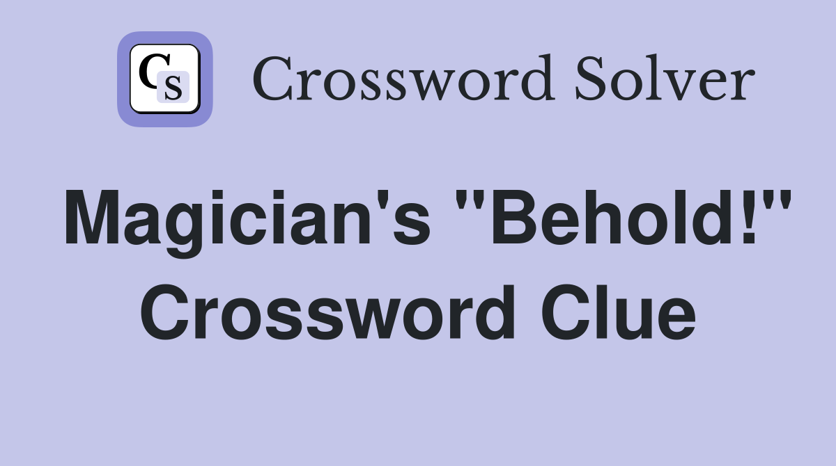 Magician's "Behold!" Crossword Clue