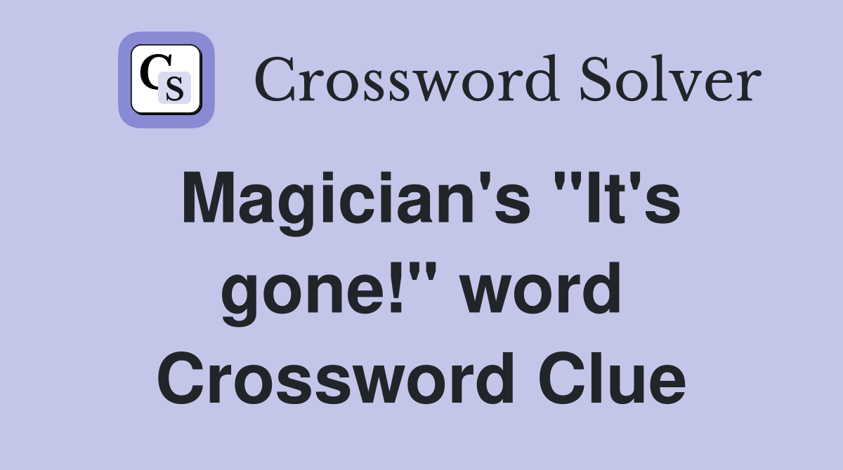 Magician's "It's gone!" word Crossword Clue