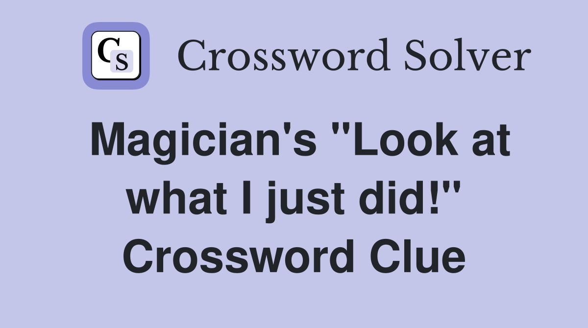 Magician's "Look at what I just did!" Crossword Clue
