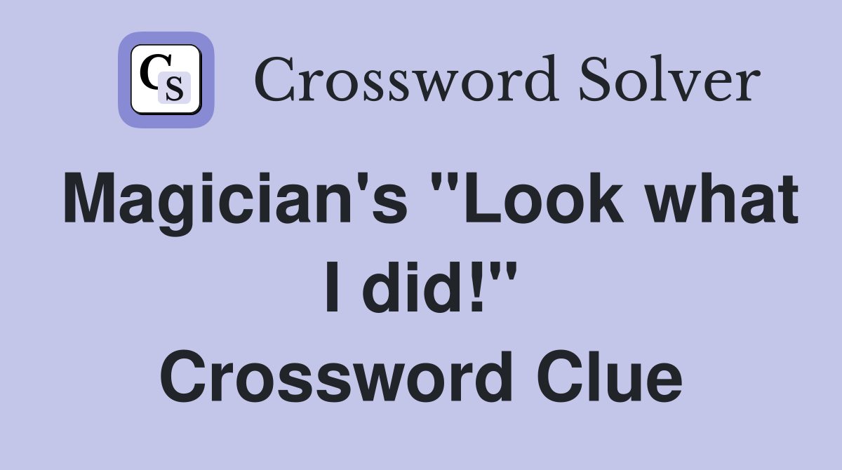 Magician's "Look what I did!" Crossword Clue