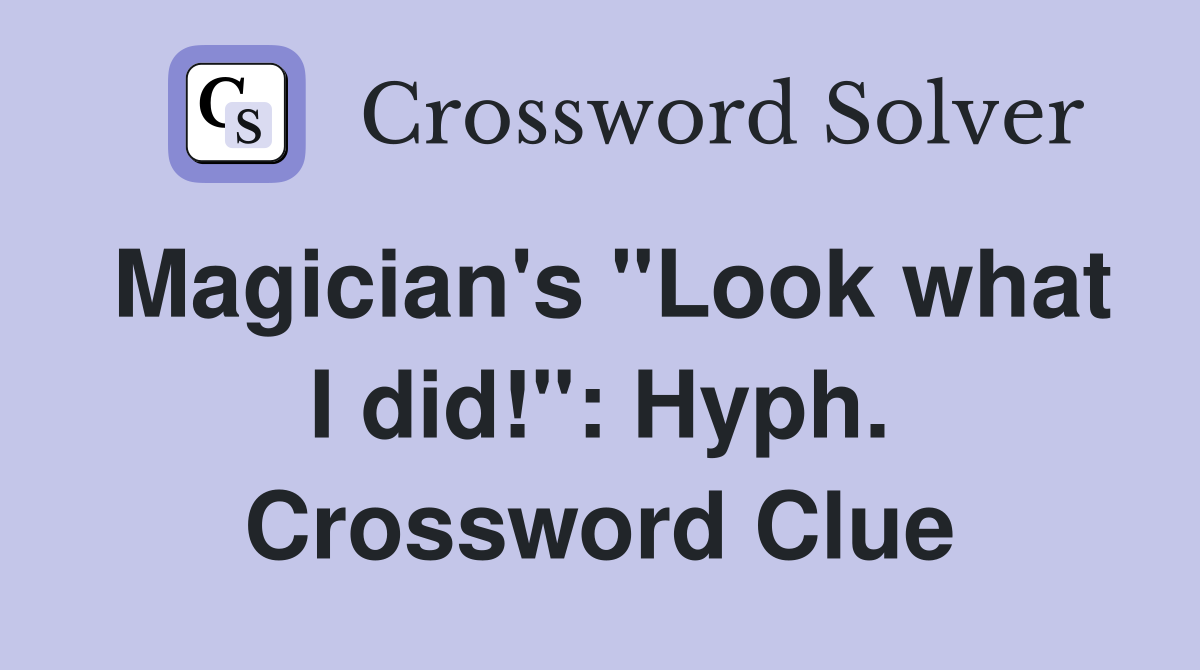 Magician's "Look what I did!": Hyph. Crossword Clue