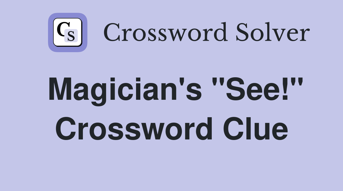 Magician's "See!" Crossword Clue