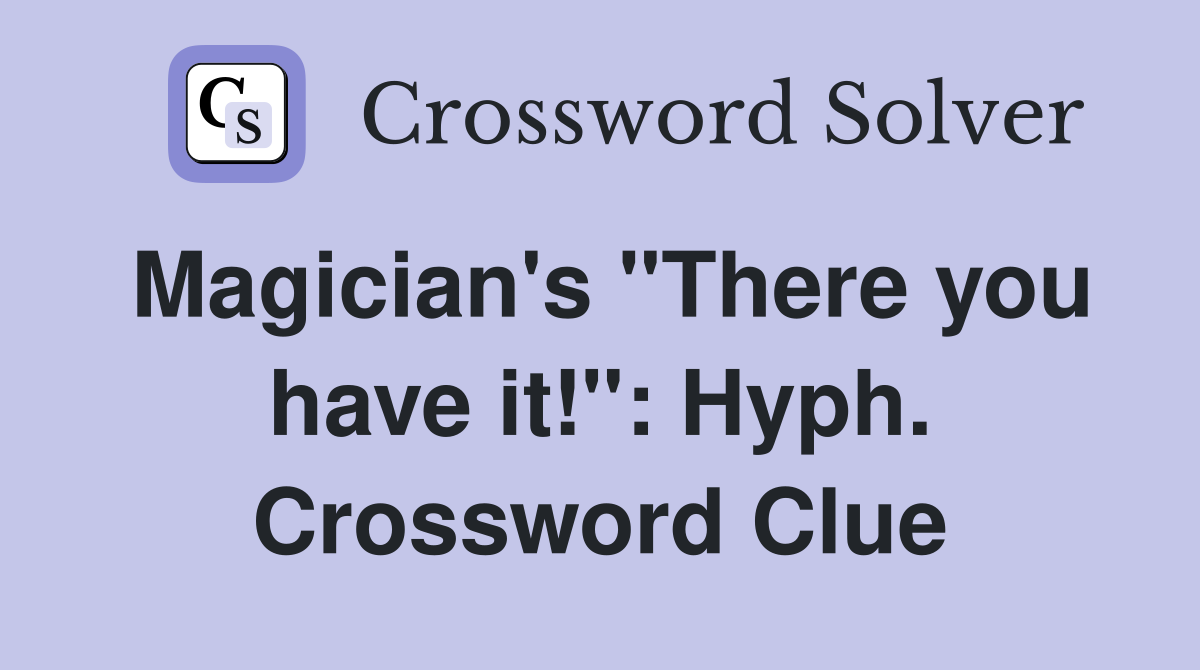 Magician's "There you have it!": Hyph. Crossword Clue